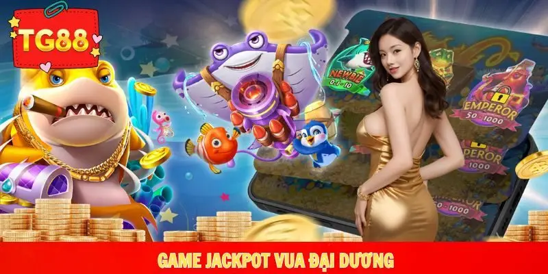 Trò chơi Jackpot Vua Đại Dương hấp dẫn